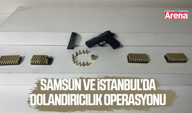 Samsun ve İstanbul’da dolandırıcılık operasyonu