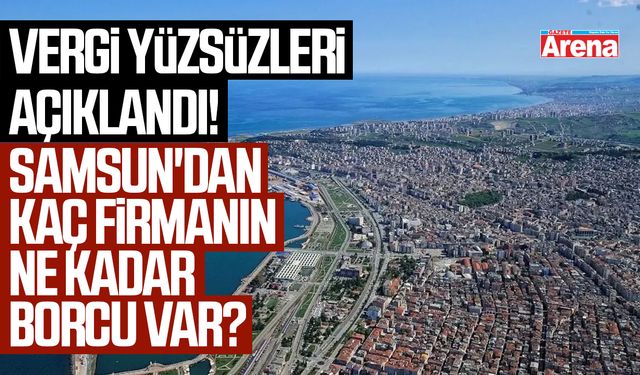 Vergi yüzsüzleri açıklandı: Samsun'dan şok eden detaylar!