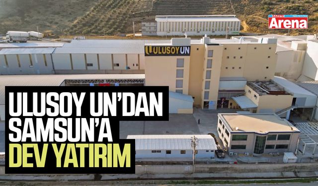 Ulusoy Un’dan Samsun’a dev yatırım