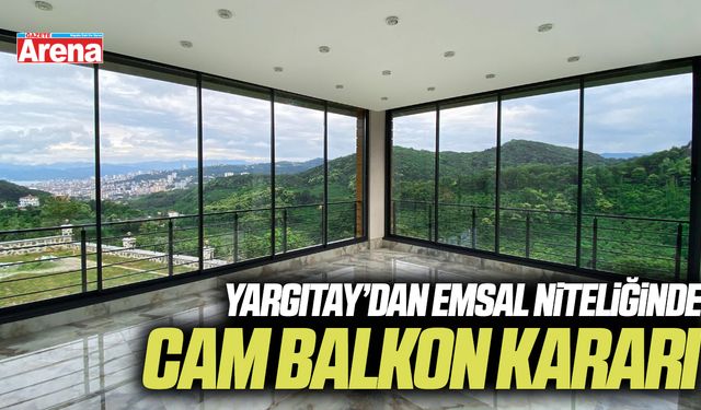 Yargıtay’dan emsal niteliğinde cam balkon kararı