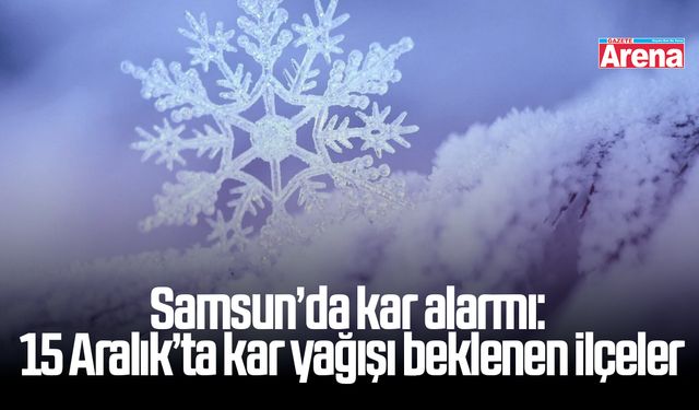 Samsun’da kar alarmı: 15 Aralık’ta kar yağışı beklenen ilçeler
