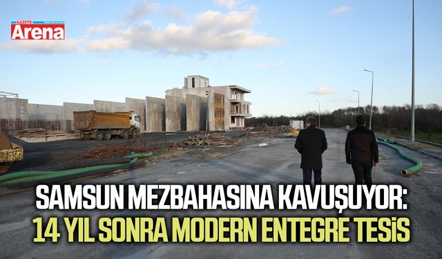 Samsun mezbahasına kavuşuyor: 14 yıl sonra modern entegre tesis