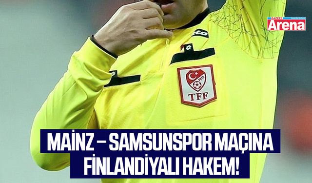 Mainz – Samsunspor maçına Finlandiyalı hakem!