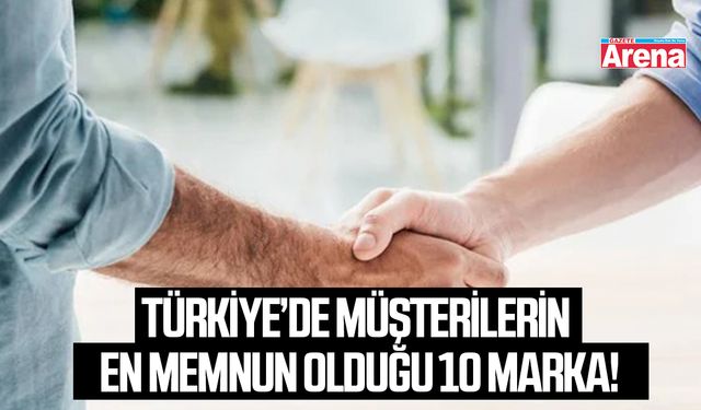 Türkiye’de müşterilerin en memnun olduğu 10 marka!