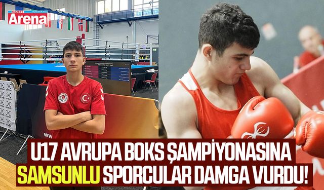 U17 Avrupa Boks Şampiyonasına Samsunlu sporcular damga vurdu!