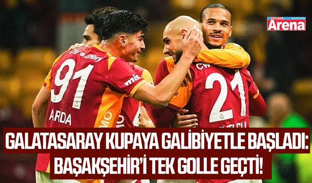 Galatasaray kupaya galibiyetle başladı: Başakşehir’i tek golle geçti!