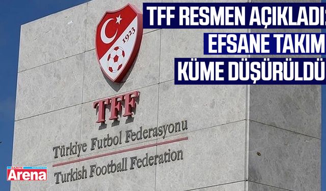 TFF resmen açıkladı: Efsane takım küme düşürüldü!