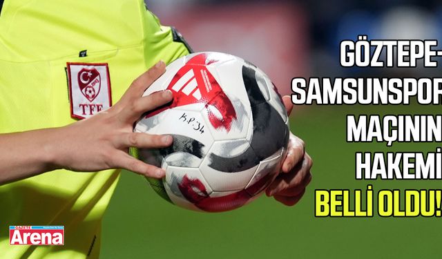 Göztepe-Samsunspor maçının hakemi belli oldu!