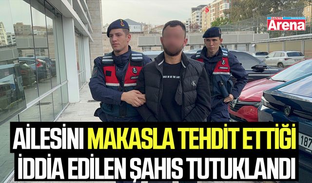Ailesini makasla tehdit ettiği iddia edilen şahıs tutuklandı
