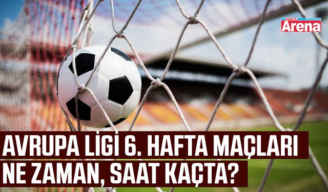 Avrupa Ligi 6. hafta maçları ne zaman, saat kaçta oynanacak?