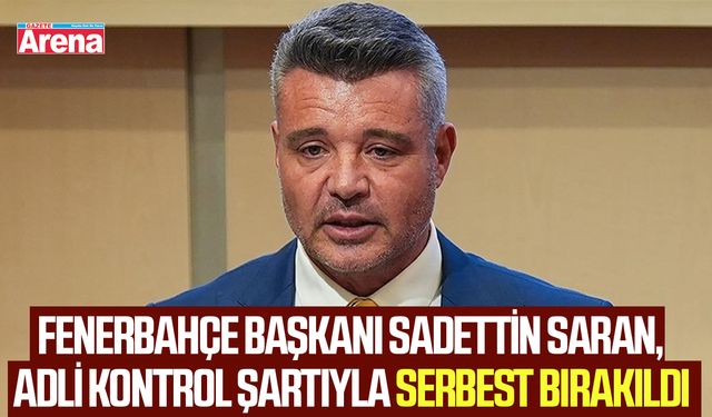 Sadettin Saran, adli kontrol şartıyla serbest bırakıldı