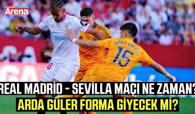 Real Madrid - Sevilla maçı ne zaman, saat kaçta?