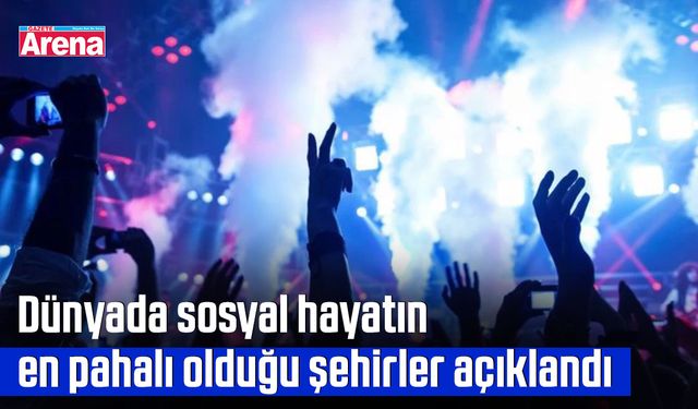 Dünyada sosyal hayatın en pahalı olduğu şehirler açıklandı