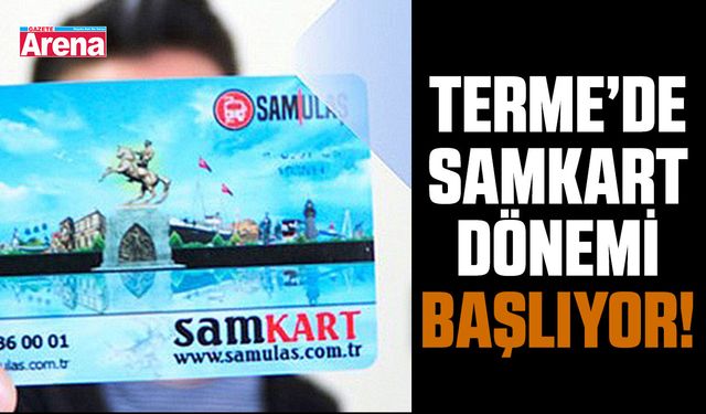 Terme'de SAMKART dönemi başlıyor!
