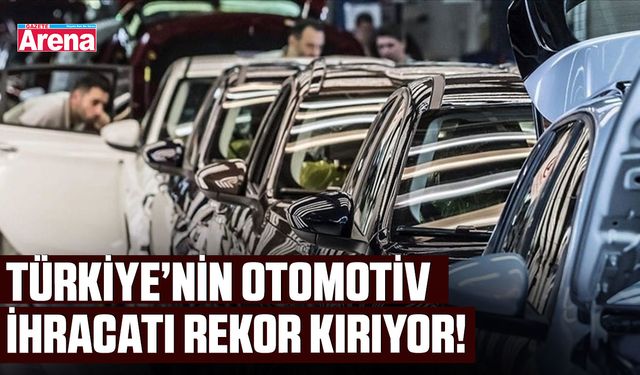 Türkiye’nin otomotiv ihracatı rekor kırıyor