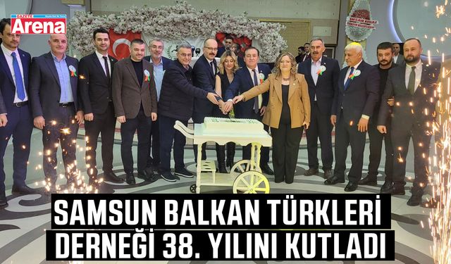 Samsun Balkan Türkleri Derneği 38. yılını kutladı