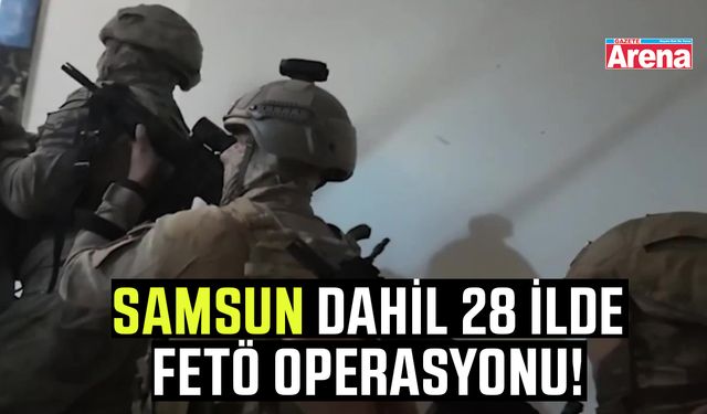 Samsun dahil 28 ilde FETÖ operasyonu!