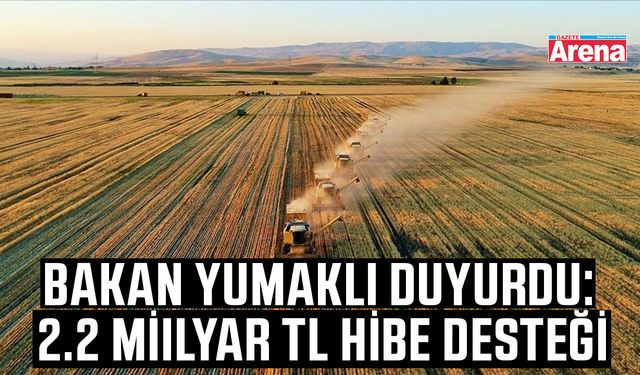 Bakan Yumaklı duyurdu: 2.2 milyar TL hibe desteği