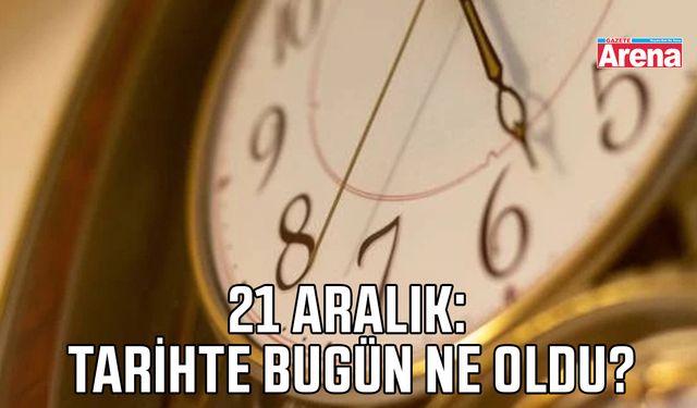 21 Aralık: Tarihte bugün ne oldu?