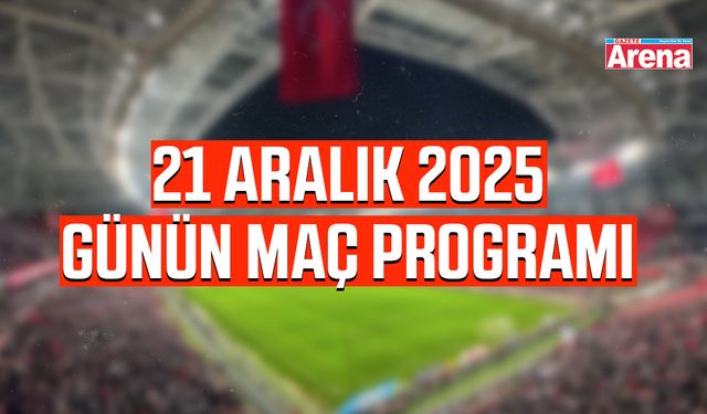 21 Aralık 2025 günün maç programı