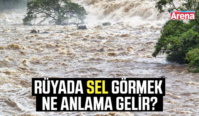 Rüyada sel görmek ne anlama gelir?