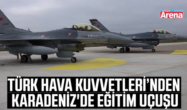 Türk Hava Kuvvetleri’nden Karadeniz'de eğitim uçuşu