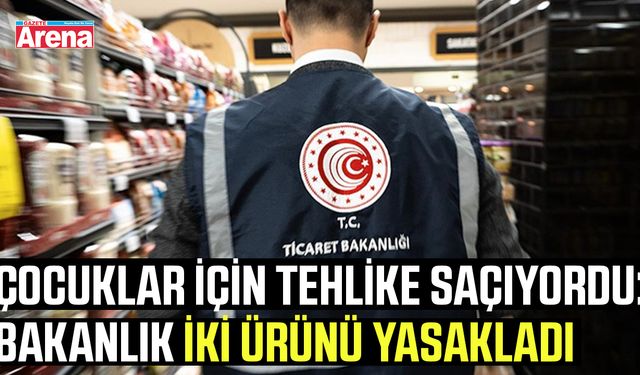 Çocuklar için tehlike saçıyordu: Bakanlık iki ürünü yasakladı