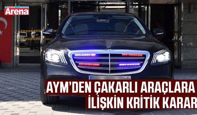AYM’den çakarlı araçlara ilişkin kritik karar