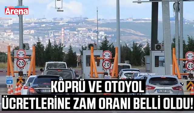 Köprü ve otoyol ücretlerine zam oranı belli oldu!