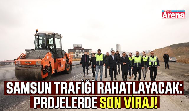 Samsun trafiği rahatlayacak: Projelerde son viraj!