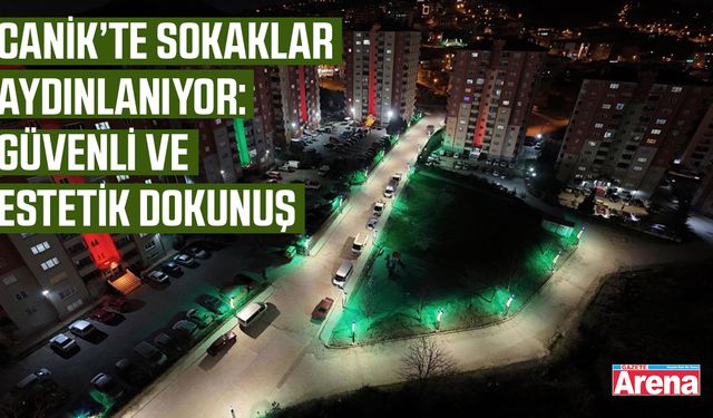 Canik’te sokaklar aydınlanıyor: güvenli ve estetik dokunuş