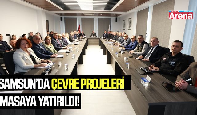 Samsun’da çevre projeleri masaya yatırıldı!
