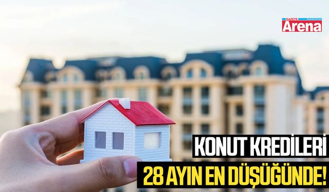 Konut kredileri 28 ayın en düşüğünde!