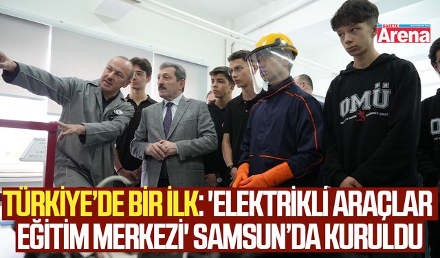 Türkiye'de bir ilk: 'Elektrikli Araçlar Eğitim Merkezi' Samsun’da kuruldu