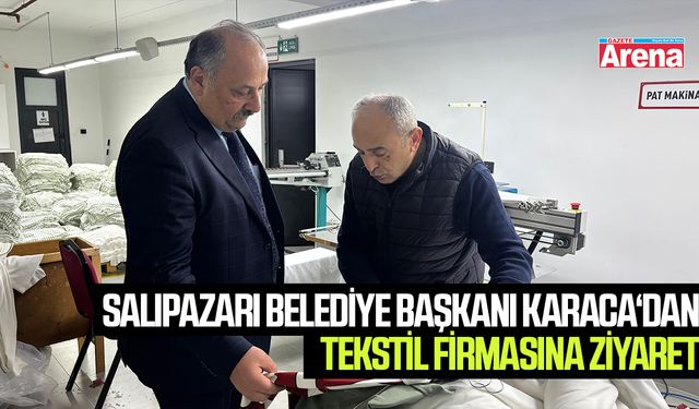 Salıpazarı Belediye Başkanı Karaca'dan tekstil firmasına ziyaret