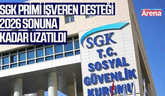 SGK primi işveren desteği 2026 sonuna kadar uzatıldı