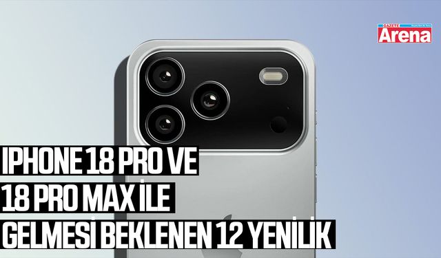 iPhone 18 Pro ve 18 Pro Max ile gelmesi beklenen 12 yenilik