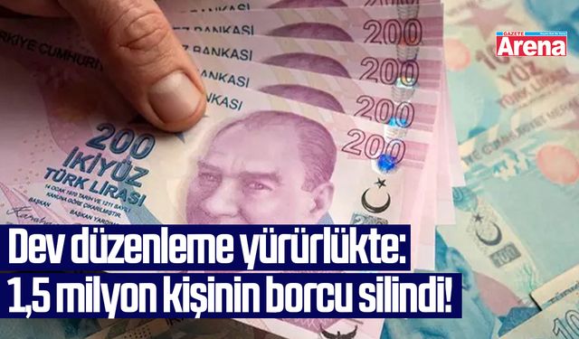 Dev düzenleme yürürlükte: 1,5 milyon kişinin borcu silindi!