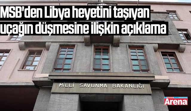 MSB'den Libya heyetini taşıyan uçağın düşmesine ilişkin açıklama