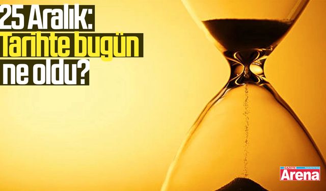 25 Aralık: Tarihte bugün ne oldu?