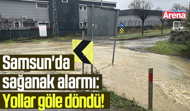Samsun'da sağanak alarmı: Yollar göle döndü!