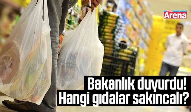 Bakanlık duyurdu! Hangi gıdalar sakıncalı?