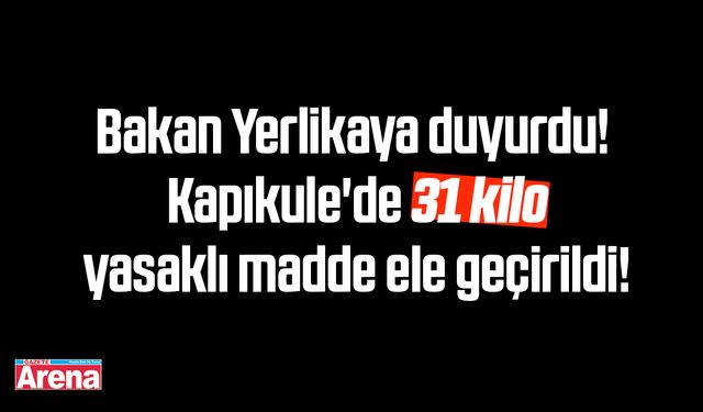 Bakan Yerlikaya duyurdu! Kapıkule'de 31 kilo uyuşturucu ele geçirildi!