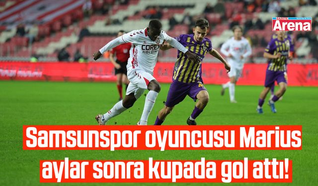 Samsunspor oyuncusu Marius aylar sonra kupada gol attı!