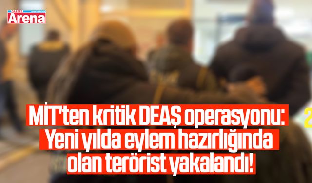 MİT'ten kritik DEAŞ operasyonu: Yeni yılda eylem hazırlığında olan terörist yakalandı