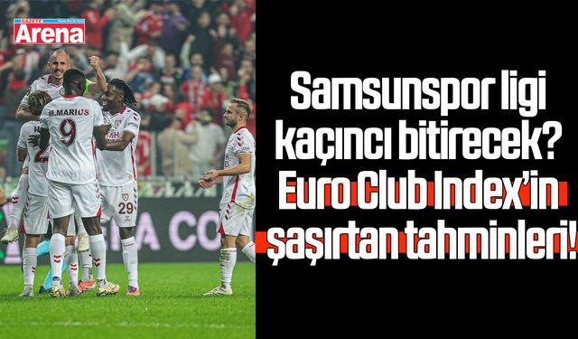 Samsunspor ligi kaçıncı bitirecek? Euro Club Index’in şaşırtan tahminleri