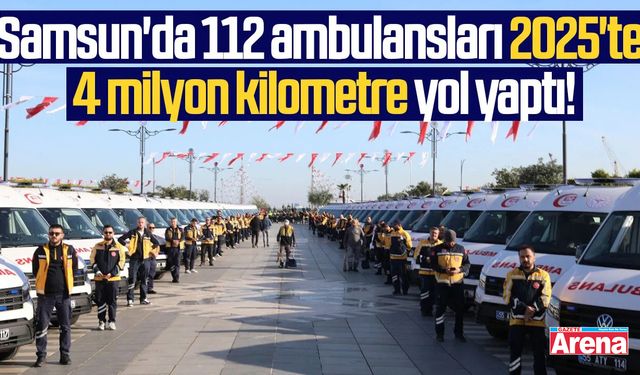 Samsun'da 112 ambulansları 2025'te 4 milyon kilometre yol yaptı!