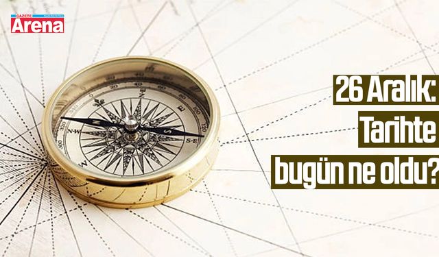 26 Aralık: Tarihte bugün ne oldu?