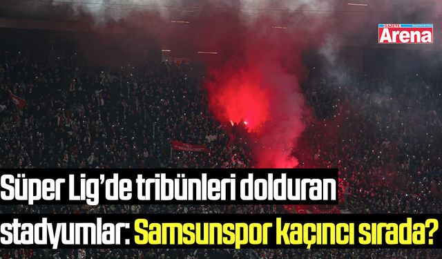 Süper Lig’de tribünleri dolduran stadyumlar!