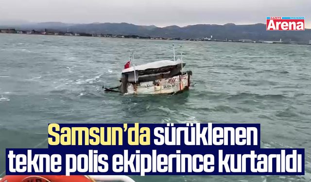 Samsun'da sürüklenen tekne polis ekiplerince kurtarıldı